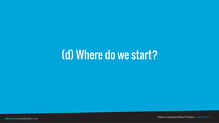 Polaris Industries PG&A UX Team - March 2017
alfonso.moreno@polaris.com
(d) Where do we start?
 