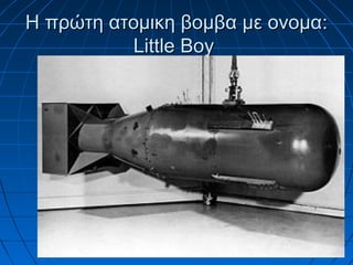 Η πρώτη ατομικη βομβα με ονομαΗ πρώτη ατομικη βομβα με ονομα::
Little BoyLittle Boy
 