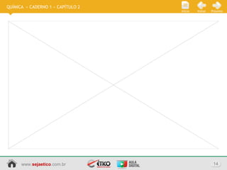 www.sejaetico.com.br 14
PróximoVoltarInício
QUÍMICA » CADERNO 1 » CAPÍTULO 2
 