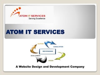 ATOM IT SERVICES 
A Website Design and Development Company 
 