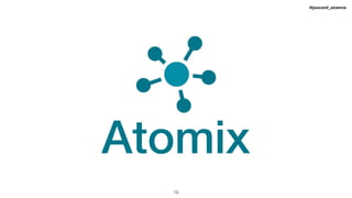!19
#jeeconf_atomix
Atomix
 