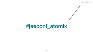 #jeeconf_atomix
!4
#jeeconf_atomix
 
