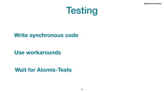 Testing
!44
#jeeconf_atomix
Write synchronous code
Use workarounds
Wait for Atomix-Tests
 