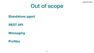 Out of scope
!46
#jeeconf_atomix
Standalone agent
REST API
Messaging
Proﬁles
 