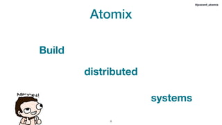 !8
#jeeconf_atomix
Atomix
systems
Build
distributed
 