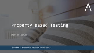 Property Based Testing
Mårten Rånge
Atomize - Automatic revenue management
 
