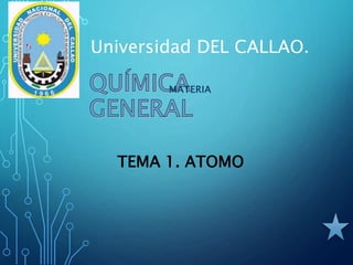 MATERIA
Universidad DEL CALLAO.
TEMA 1. ATOMO
 
