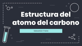 Estructura del
atomo del carbono
Sebastian Freire
 