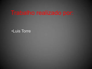Trabalho realizado por:Luis Torre