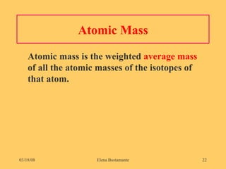 Atomic Mass Atomic mass is the weighted  average mass   of all the atomic masses of the isotopes of that atom. 