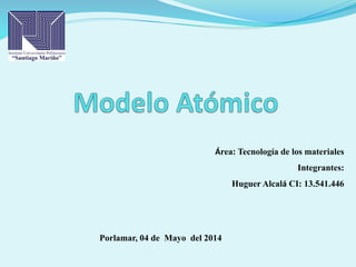 Área: Tecnología de los materiales
Integrantes:
Huguer Alcalá CI: 13.541.446
Porlamar, 04 de Mayo del 2014
 