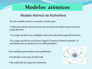 Modelos atómicos
Modelo Atómico de Rutherford
De este modelo atómico se puedo concluir que:
Todos los núcleos de los átom...