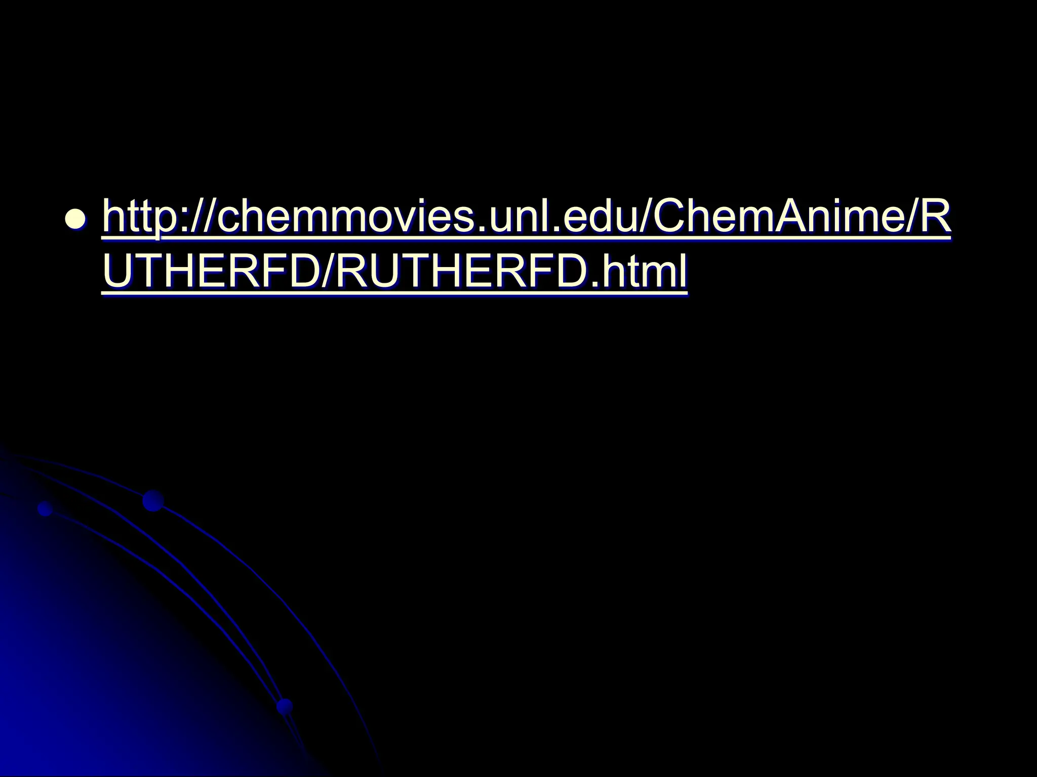  http://chemmovies.unl.edu/ChemAnime/R
UTHERFD/RUTHERFD.html
 http://chemmovies.unl.edu/ChemAnime/R
UTHERFD/RUTHERFD.html
 