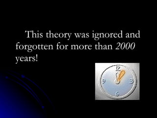 This theory was ignored and forgotten for more than  2000  years! 