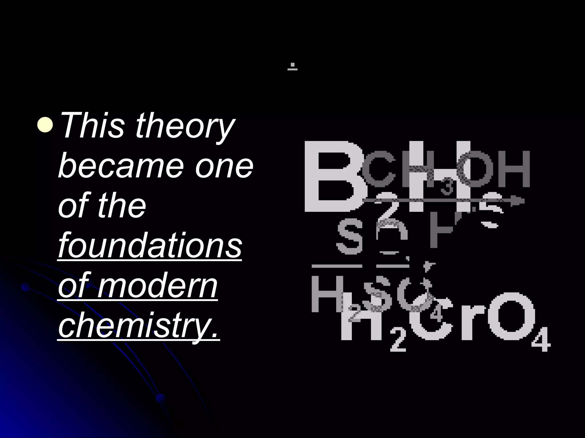 . This theory became one of the  foundations of modern chemistry. 