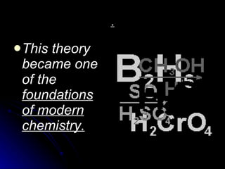. This theory became one of the  foundations of modern chemistry. 