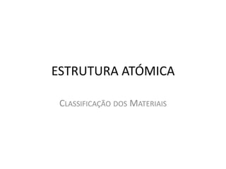 Estrutura Atómica Classificação dos Materiais 