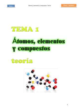 Átomos, elementos y compuestos. Teoría
1
TEMA 1 FÍSICA Y QUÍMICA
 