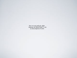 Para ver esta película, debe
disponer de QuickTime™ y de
un descompresor H.264.

 