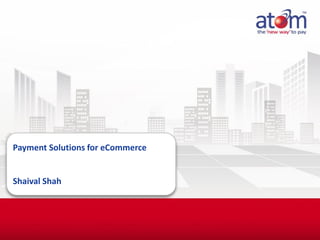 Payment Solutions for eCommerce 
Shaival Shah  