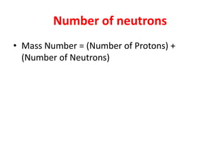 Number of neutronsMass Number = (Number of Protons) + (Number of Neutrons)