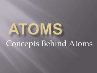 Atoms  Concepts Behind Atoms 