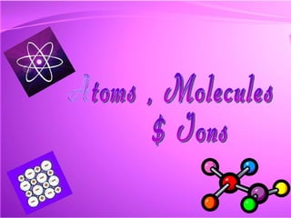 Atoms , Molecules $ Ions 