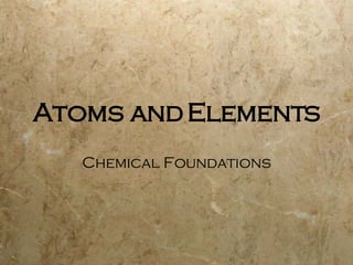 Atoms and Elements Chemical Foundations 