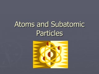 Atoms and Subatomic Particles 