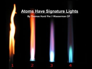 Atoms Have Signature Lights By Thomas Hunt/ Per.1 Wasserman CP 