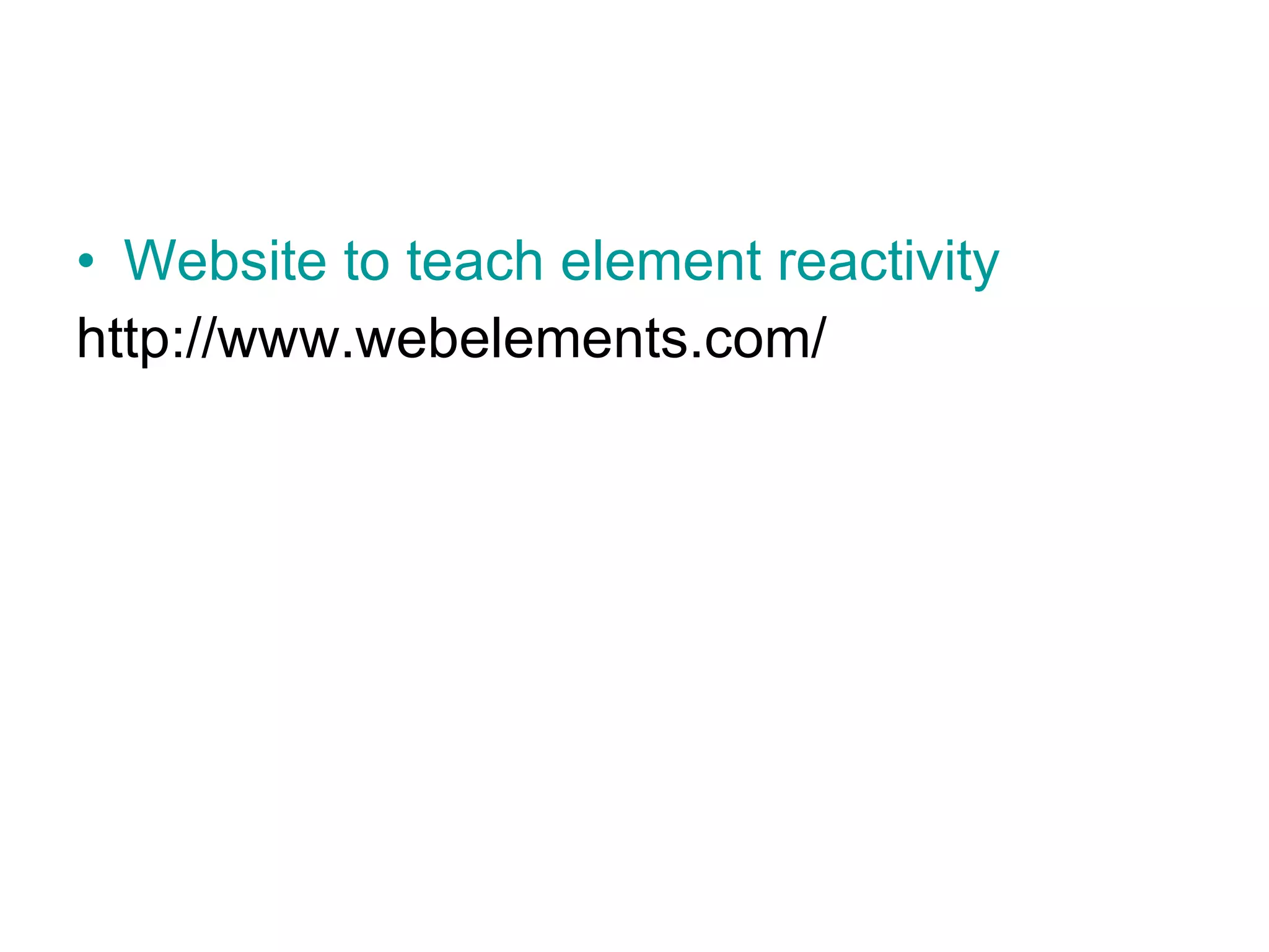 Website to teach element reactivity http://www.webelements.com/ 