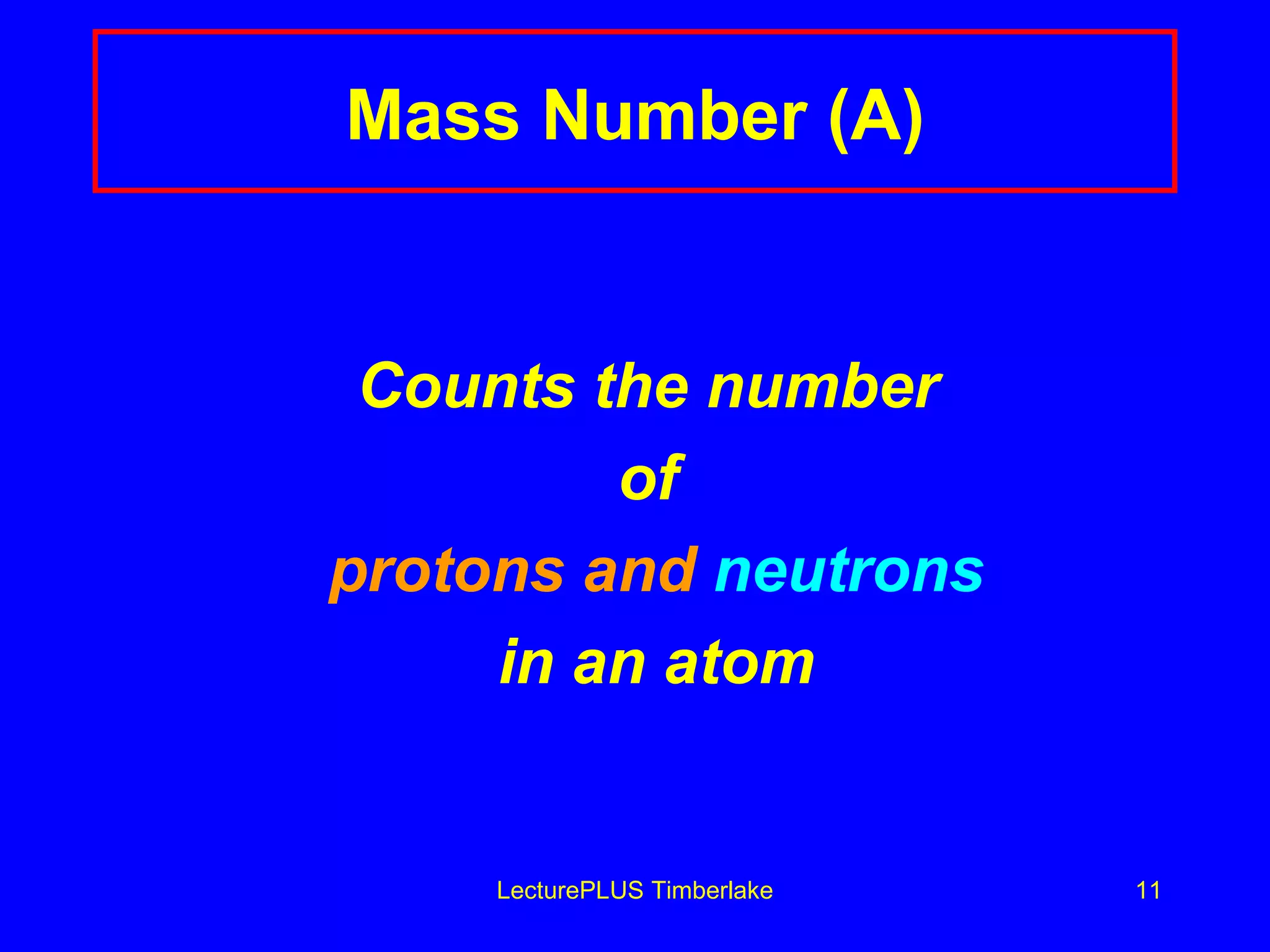 Mass Number (A) Counts the number  of  protons and  neutrons in an atom LecturePLUS Timberlake 