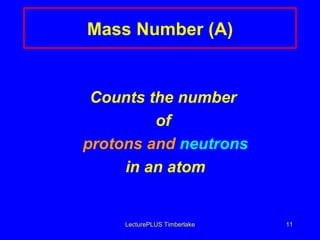 Mass Number (A) Counts the number  of  protons and  neutrons in an atom LecturePLUS Timberlake 