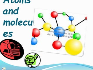 Atoms
and
molecul
es
 