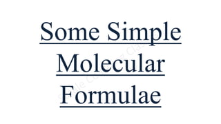 Some Simple
Molecular
Formulae
 