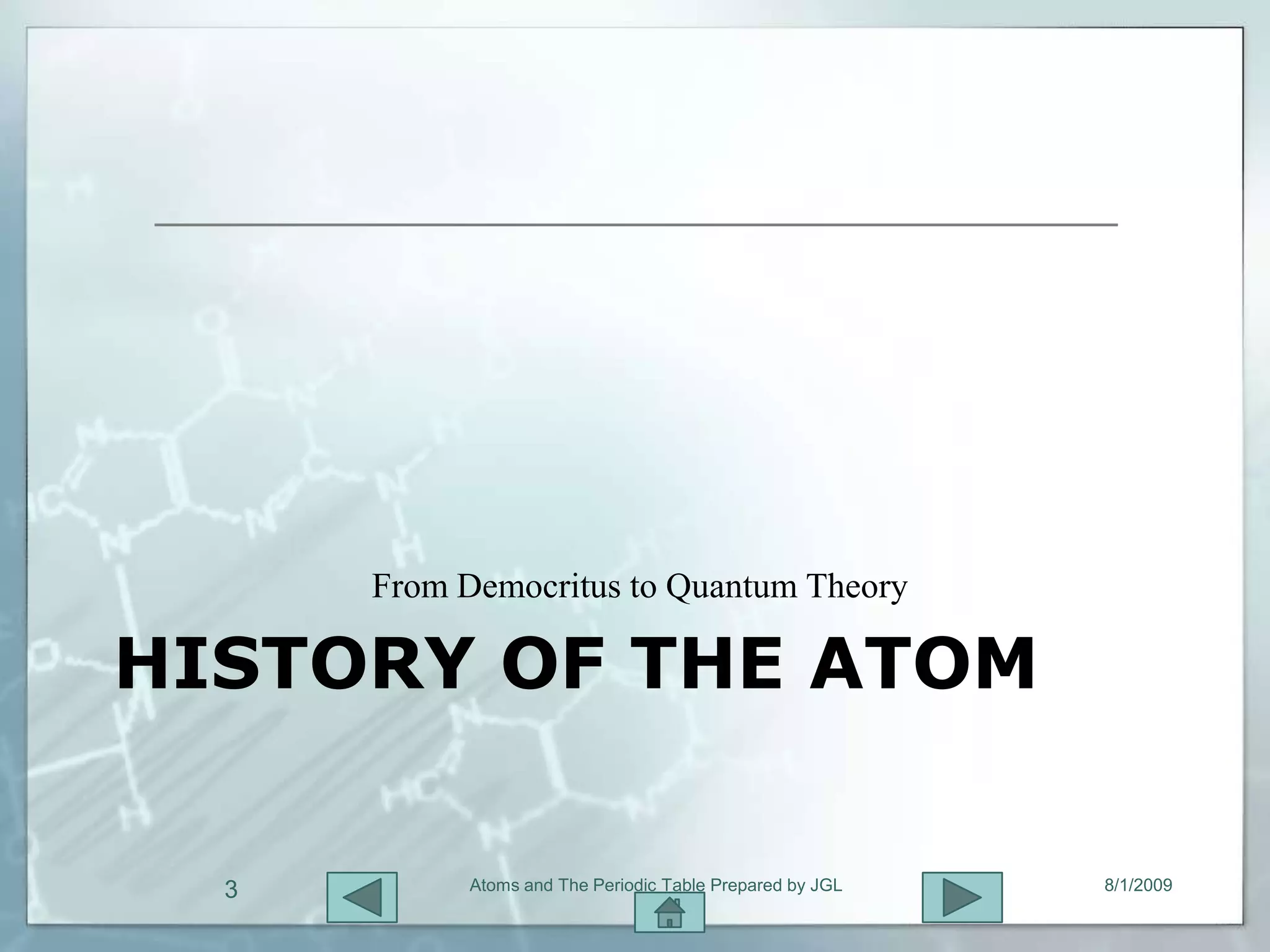 From Democritus to Quantum Theory

HISTORY OF THE ATOM

  3         Atoms and The Periodic Table Prepared by JGL   8/1/2009
 