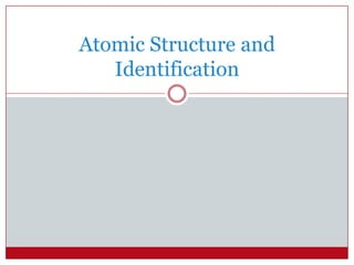 Atomic Structure and
   Identification
 