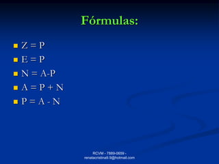 Fórmulas:
   Z=P
   E=P
   N = A-P
   A=P+N
   P=A-N




                   RCVM - 7889-0659 -
              renatacristina9.9@hotmail.com
 