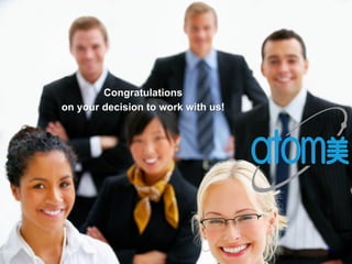 Congratulations
on your decision to work with us!
 