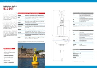 1514
Aids to Navigation
BALIZAMAR BUOYS
APPLICATIONS
B1250T
AllBalizamarbuoysarecharacterised
for having a unique galvanized steel
structure that passes through the
hull transmiting the loads through a
large circular plate onto the hull. No
joints or screws to hold the plastic
components together.
Balizamar buoy hulls are made of
rotomoulded polyethylene and filled
with expanded polystyrene foam,
which ensures flotation in case of
a breached skin. Its steel structu-
re supports the mooring and tower
evenly distributing loads on the up-
per surface of the hull.
Model B1250T has a 700 litre float
and is the smallest of the Balizamar
buoy series. The underwater body
of the B1250T is tail-shaped, which
is ideal for use in semi sheltered
shallow waters with moorings up to
200kg.
•	 Beaconing of ports
•	 Marking the limits of marine
concessions
•	 Beaconing of sand banks
•	 Delimiting of work areas
•	 Provisional installations
•	 Mooring buoys
•	 Marking of dredging pipes
CHARACTERISTICS AND ADVANTAGES
Strength Mooring eye and complete structure in galvanized steel
Safety
Rotomoulded hull filled with closed cell PS foam ensures
flotation in case of breached skin
Range* Beacons with a nominal range up to 3NM
Lantern
Designed to operate with self-contained and small sized
lanterns from any manufacturer
Radar reflector Stainless steel trihedral radar reflector
Day marks
Stainless steel day marks that improve the daytime visibility
of the buoy
Top mark
Stainless steel top mark that ensures the buoy can be
identified
Stability
Intrinsically stable configuration with a built in coun-
terweight to assure positive stability, even without mooring
Manufacturing
In accordance with standards ISO 9001, ISO 14001 and IALA
recommendations
Service
Almarin’s engineers will assist in selecting the correct pro-
duct and mooring for each application
Freeboard
Mooring 175kg Mooring
125Kg
ENVIRONMENT & QUALITY
CONSTRUCTION
SPECIFICATIONS*
Hull
Rotomoulded medium density pigmented polyethylene with a maxi-
mum strength UV inhibitor filled with expanded PS. Water resistant up
to 100ºC, resistant to most acids and common solvents
Galvanization
All the carbon steel components are hot dip galvanized in accordance
with standard ISO 1461:1999
Paint
The exposed metal components of the super structure are treated in
with the 4-stage paint scheme: passivation and degreasing, epoxy pri-
mer for adherence and finish with two coats of two-part polyurethane
paint. Final thickness greater than 120 microns
Colour In accordance with IALA E -108
Galvanic corrosion Anode protection of the subsurface
Recycling
All the buoy components are easily recycled with a direct re-use rate
nearing 100%
Manufacturer certificate ISO 9001:2008 and ISO 14001:2004, IALA Industrial Member
Hull
Rotomoulded MDPE thyroid filled with expanded polystyrene.
1,250mm in diameter
Structure
Single tube that passes through the centre of the hull. Mooring eye on
its lower side and a centre plate that transfers the loads to the float.
Skirt attached using screws. Manufactured using ST 37 steel and subse-
quently hot dip galvanized. Painted super structure
Radar reflector
Trihedral radar reflector with 24 sides and manufactured in stainless
steel AISI 304 and painted
Top mark bracket
Manufactured using ST 37 steel and subsequently hot dip galvanized
and painted. Two models that allow for different sized lanterns
Top mark Stainless steel AISI 304 and painted
Day marks Stainless steel AISI 304 and painted
Anodes Zinc anodes; 4.5kg each
Counterweight Iron +/- 40kg
Screws Stainless steel A2. Self-locking nuts
Hull volume 725 litres
Total weight 270 kg
Maximum mooring load 200 kg
Reserve buoyancy with
maximum mooring load
260 kg
Freeboard with maximum
mooring load
275 mm
Focal plane 1800 mm
*The daytime range of an object depends on its size, the atmospheric visibility and the contrast with the background. Nominal range
defined by Puertos del Estado for Spain.
* This data is approximate and correct at time of printing.
 