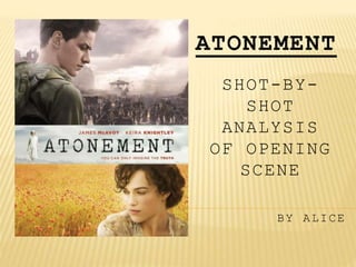 ATONEMENT
SHOT-BY-
SHOT
ANALYSIS
OF OPENING
SCENE
BY ALICE
 