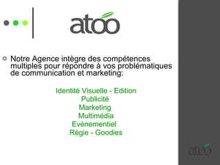 Notre Agence intègre des compétences multiples pour répondre à vos problématiques de communication et marketing: Identité Visuelle - Edition Publicité  Marketing  Multimédia Evènementiel  Régie - Goodies 