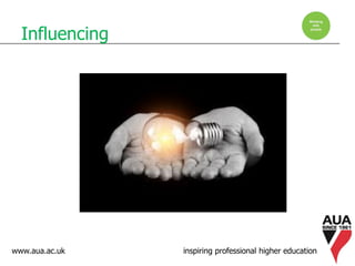 www.aua.ac.uk inspiring professional higher education
Influencing
 