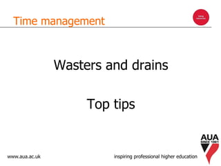www.aua.ac.uk inspiring professional higher education
Time management
Wasters and drains
Top tips
 