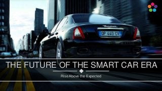 Rise Above the Expected
THE FUTURE OF THE SMART CAR ERA
 