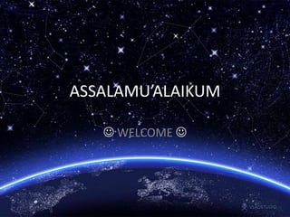 ASSALAMU’ALAIKUM
 WELCOME 
 