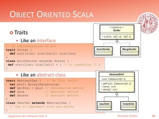 Ingegneria del software mod. B
OBJECT ORIENTED SCALA
 Traits
 Like an interface
 Like an abstract class
14Riccardo Card...