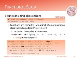 Ingegneria del software mod. B
FUNCTIONAL SCALA
 Functions: first-class citizens
 Functions are compiled into object of ...