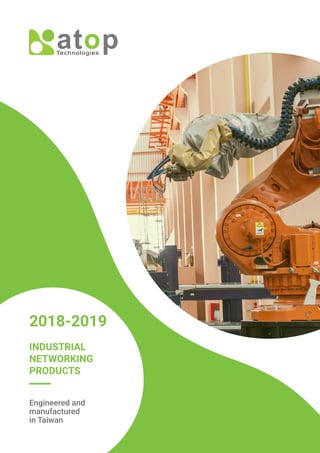 ATOP’s Industrial Networking Catalogue .01
2018-2019
INDUSTRIAL
NETWORKING
PRODUCTS
Engineered and
manufactured
in Taiwan
 