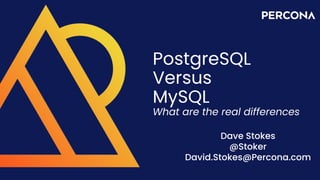 PostgreSQL
Versus
MySQL
What are the real differences
Dave Stokes
@Stoker
David.Stokes@Percona.com
1
 